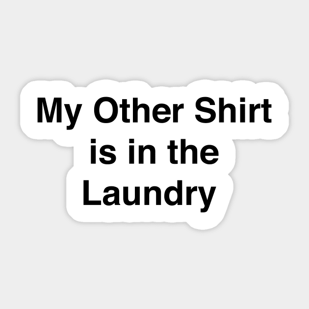 MY OTHER SHIRT IS IN THE LAUNDRY Sticker by TheCosmicTradingPost